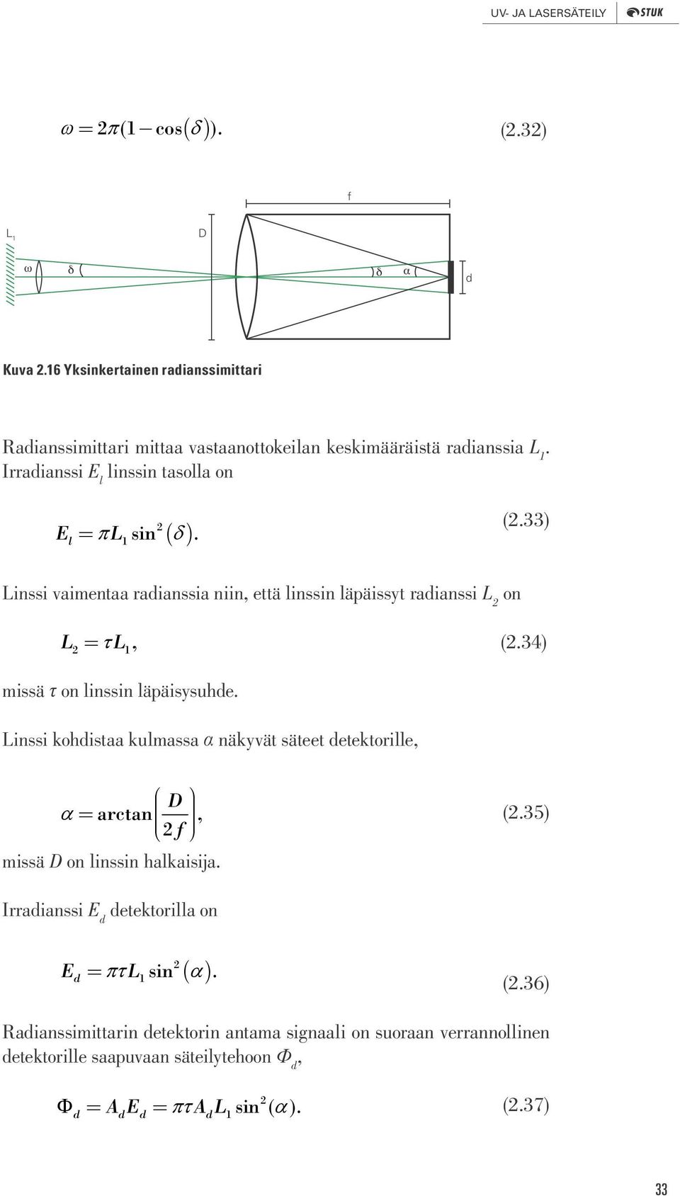 34) missä τ on linssin läpäisysuhde. Linssi kohdistaa kulmassa α näkyvät säteet detektorille, D arctan, f missä D on linssin halkaisija. (.