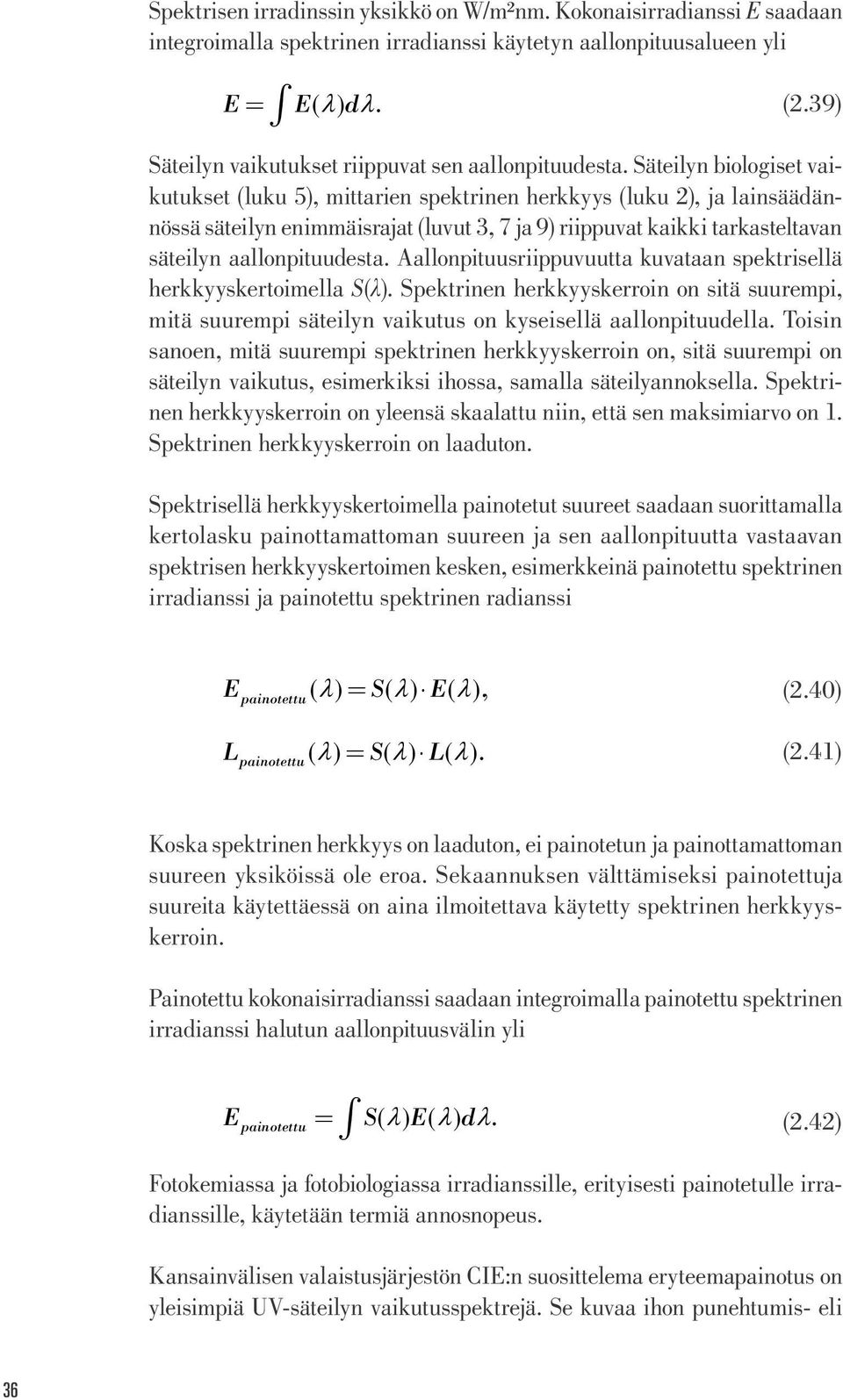 Säteilyn biologiset vaikutukset (luku 5), mittarien spektrinen herkkyys (luku ), ja lainsäädännössä säteilyn enimmäisrajat (luvut 3, 7 ja 9) riippuvat kaikki tarkasteltavan säteilyn aallonpituudesta.