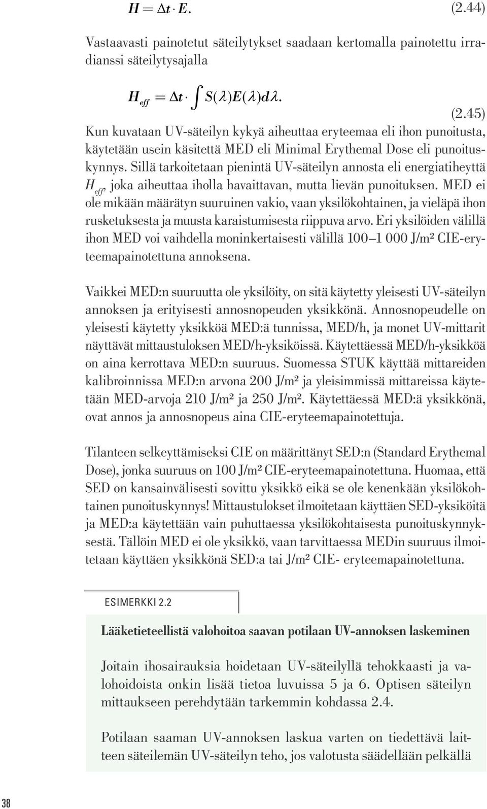 MED ei ole mikään määrätyn suuruinen vakio, vaan yksilökohtainen, ja vieläpä ihon rusketuksesta ja muusta karaistumisesta riippuva arvo.