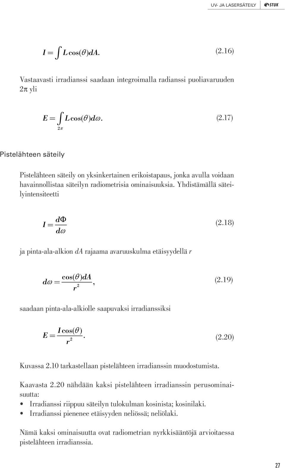 10 tarkastellaan pistelähteen irradianssin muodostumista. Kaavasta.0 nähdään kaksi pistelähteen irradianssin perusominaisuutta: Irradianssi riippuu säteilyn tulokulman kosinista; kosinilaki.