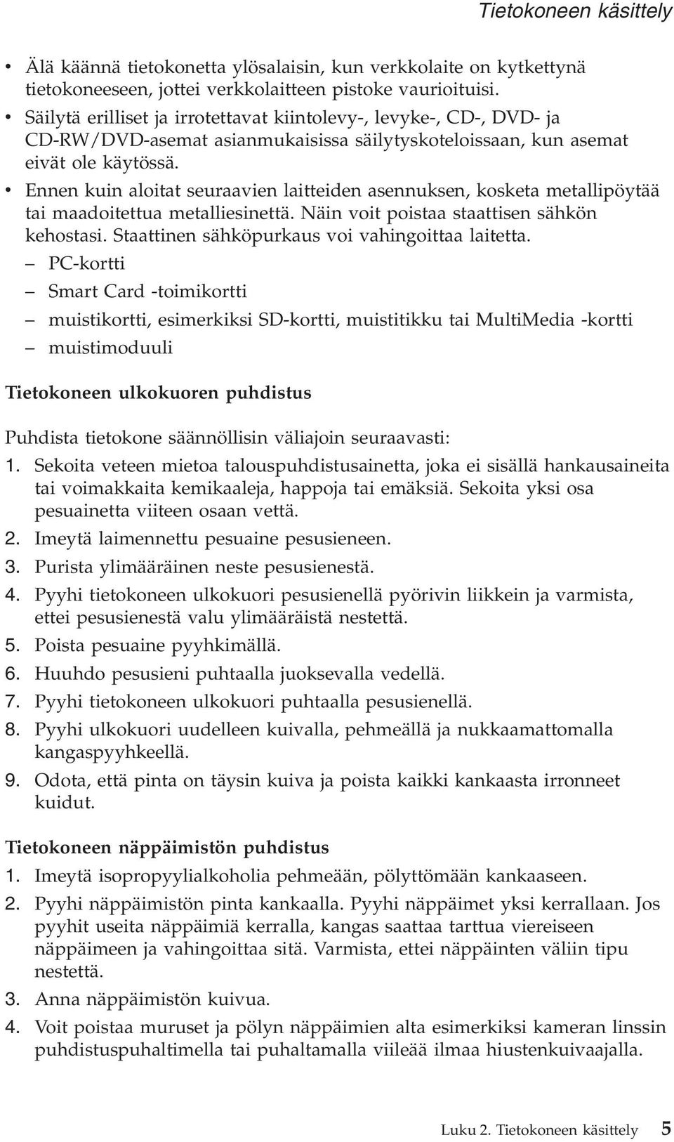 v Ennen kuin aloitat seuraavien laitteiden asennuksen, kosketa metallipöytää tai maadoitettua metalliesinettä. Näin voit poistaa staattisen sähkön kehostasi.