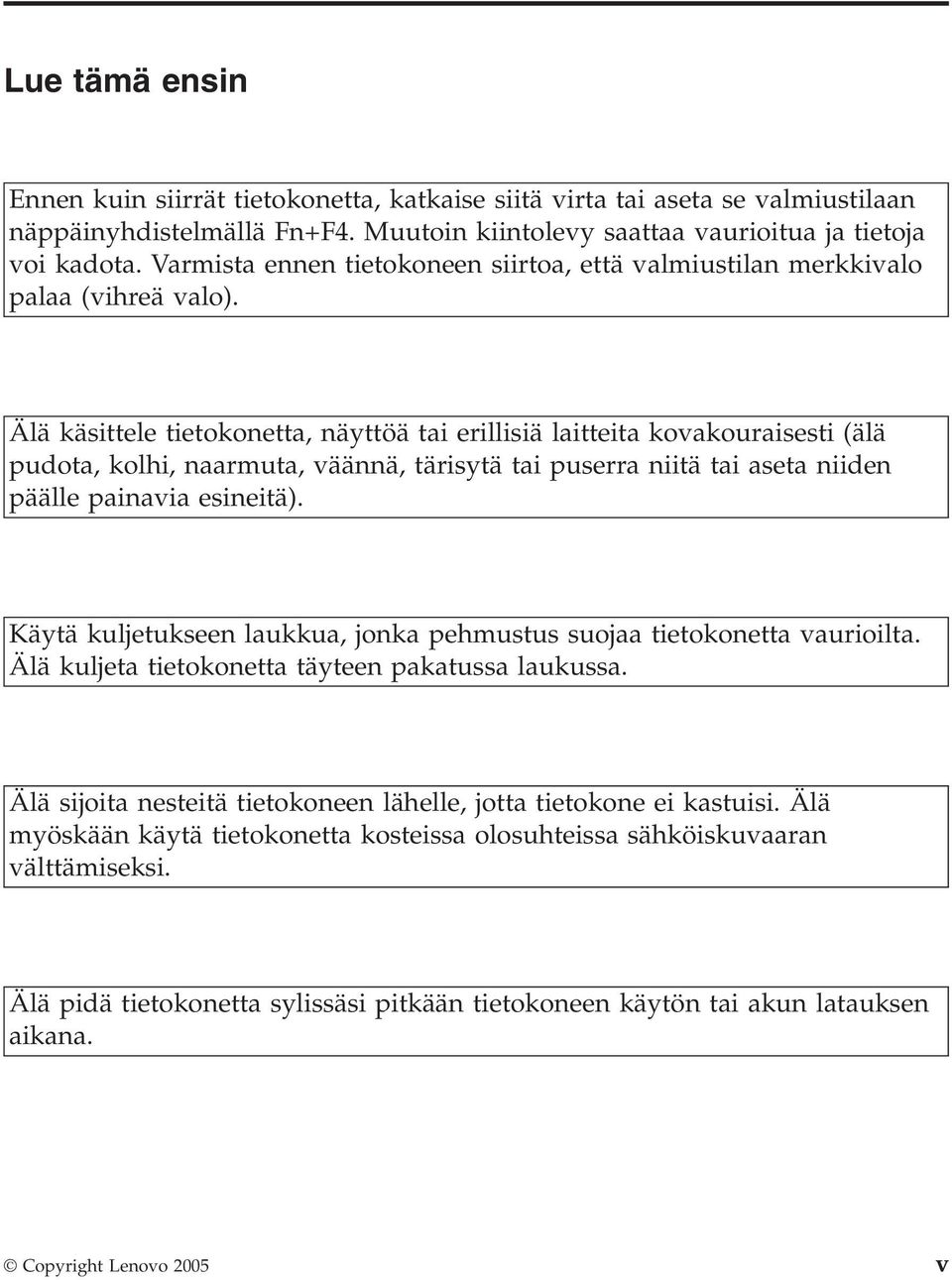 Älä käsittele tietokonetta, näyttöä tai erillisiä laitteita kovakouraisesti (älä pudota, kolhi, naarmuta, väännä, tärisytä tai puserra niitä tai aseta niiden päälle painavia esineitä).