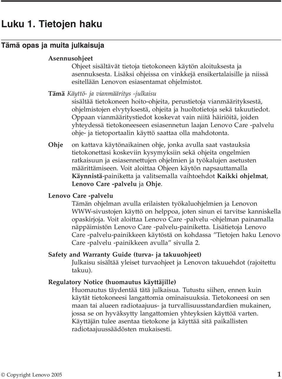 Tämä Käyttö- ja vianmääritys -julkaisu sisältää tietokoneen hoito-ohjeita, perustietoja vianmäärityksestä, ohjelmistojen elvytyksestä, ohjeita ja huoltotietoja sekä takuutiedot.