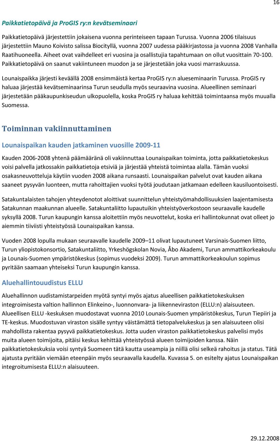 Aiheet ovat vaihdelleet eri vuosina ja osallistujia tapahtumaan on ollut vuosittain 7-1. Paikkatietopäivä on saanut vakiintuneen muodon ja se järjestetään joka vuosi marraskuussa.