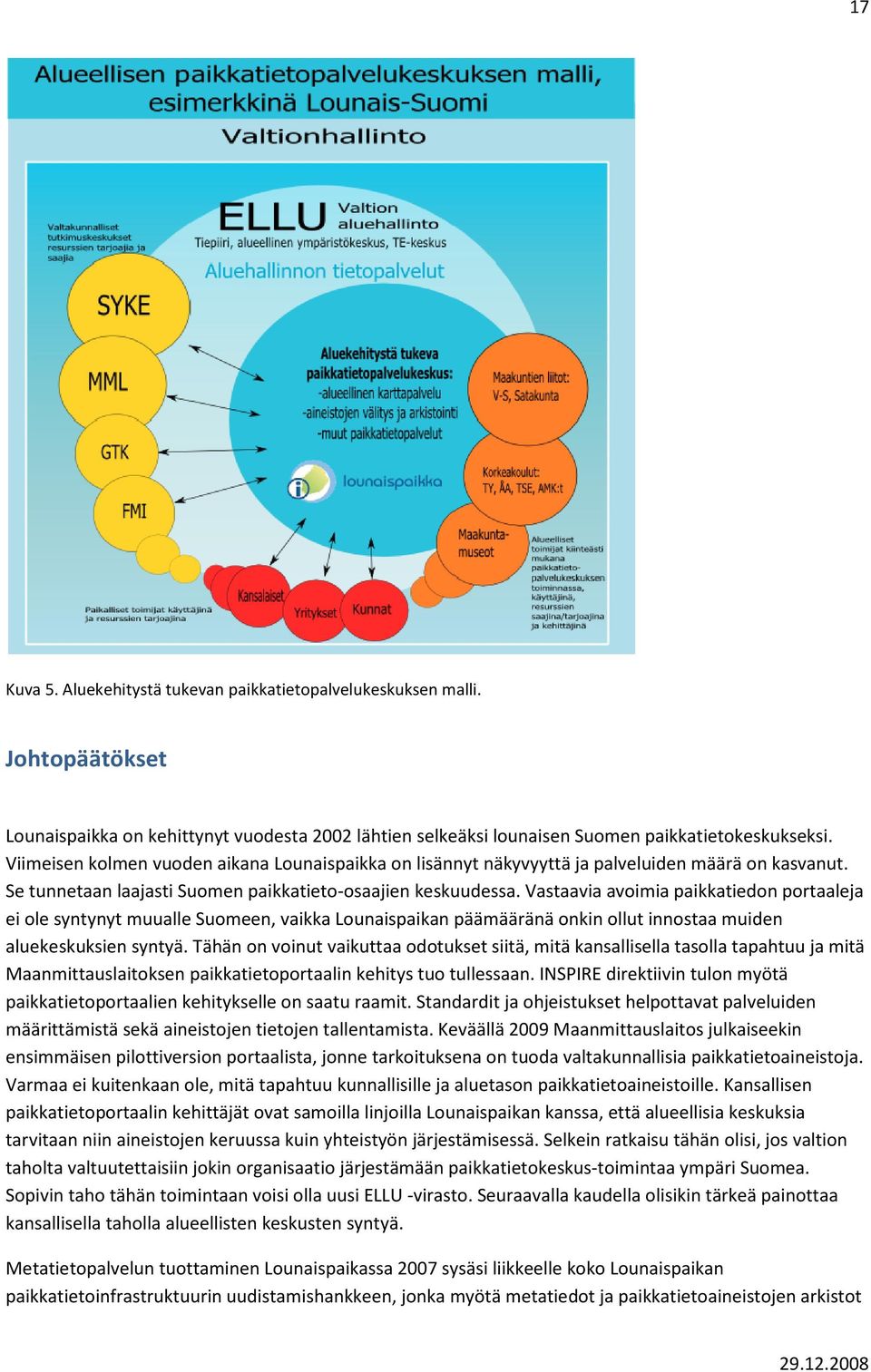 Vastaavia avoimia paikkatiedon portaaleja ei ole syntynyt muualle Suomeen, vaikka Lounaispaikan päämääränä onkin ollut innostaa muiden aluekeskuksien syntyä.