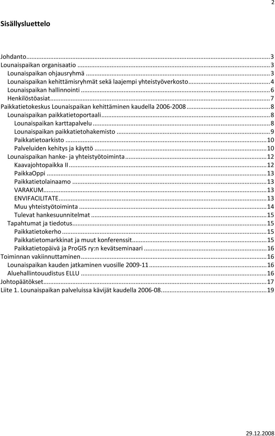 ..9 Paikkatietoarkisto...1 Palveluiden kehitys ja käyttö...1 Lounaispaikan hanke- ja yhteistyötoiminta...12 Kaavajohtopaikka II...12 PaikkaOppi...13 Paikkatietolainaamo...13 VARAKUM...13 ENVIFACILITATE.