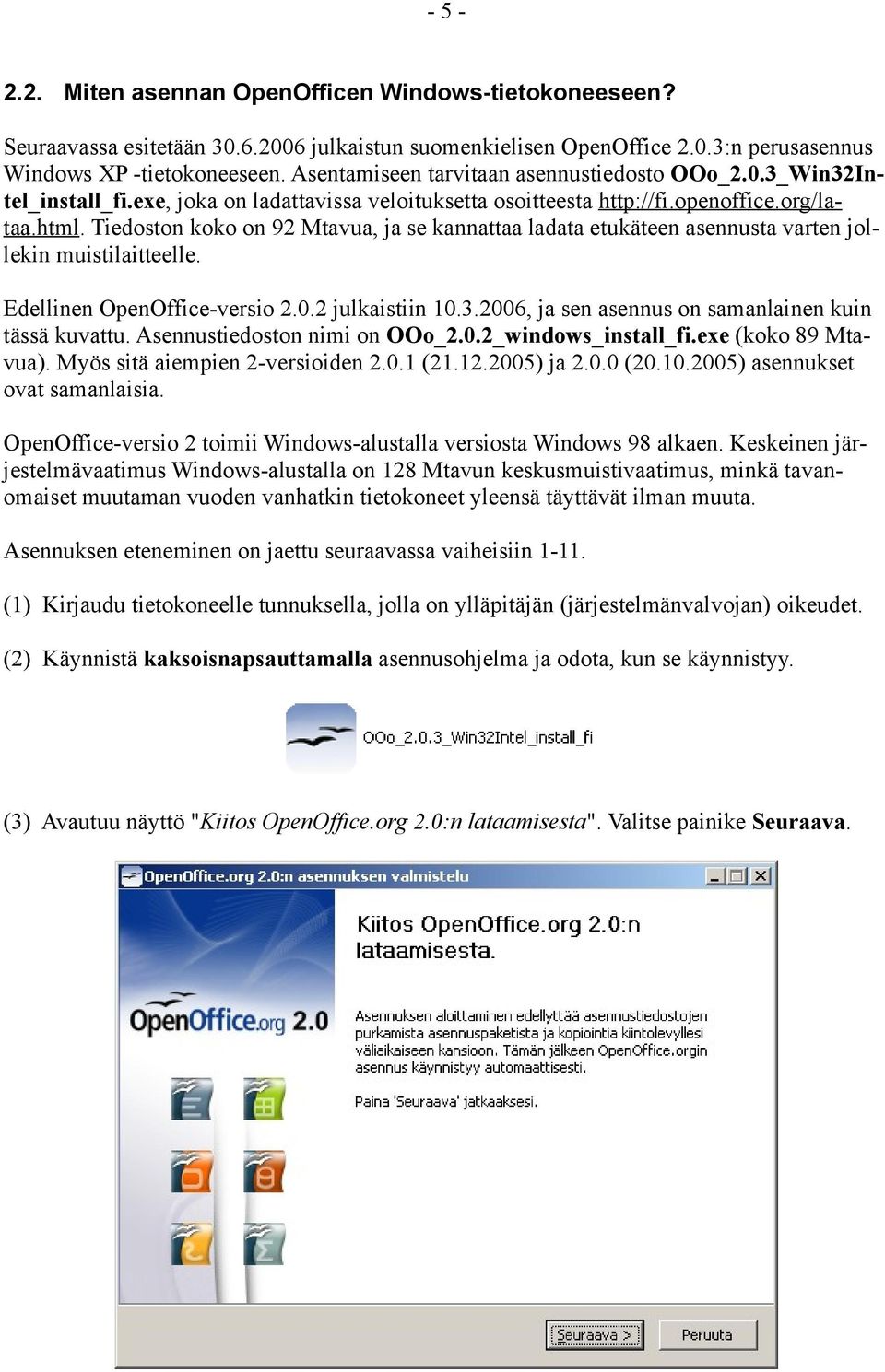 Tiedoston koko on 92 Mtavua, ja se kannattaa ladata etukäteen asennusta varten jollekin muistilaitteelle. Edellinen OpenOffice-versio 2.0.2 julkaistiin 10.3.