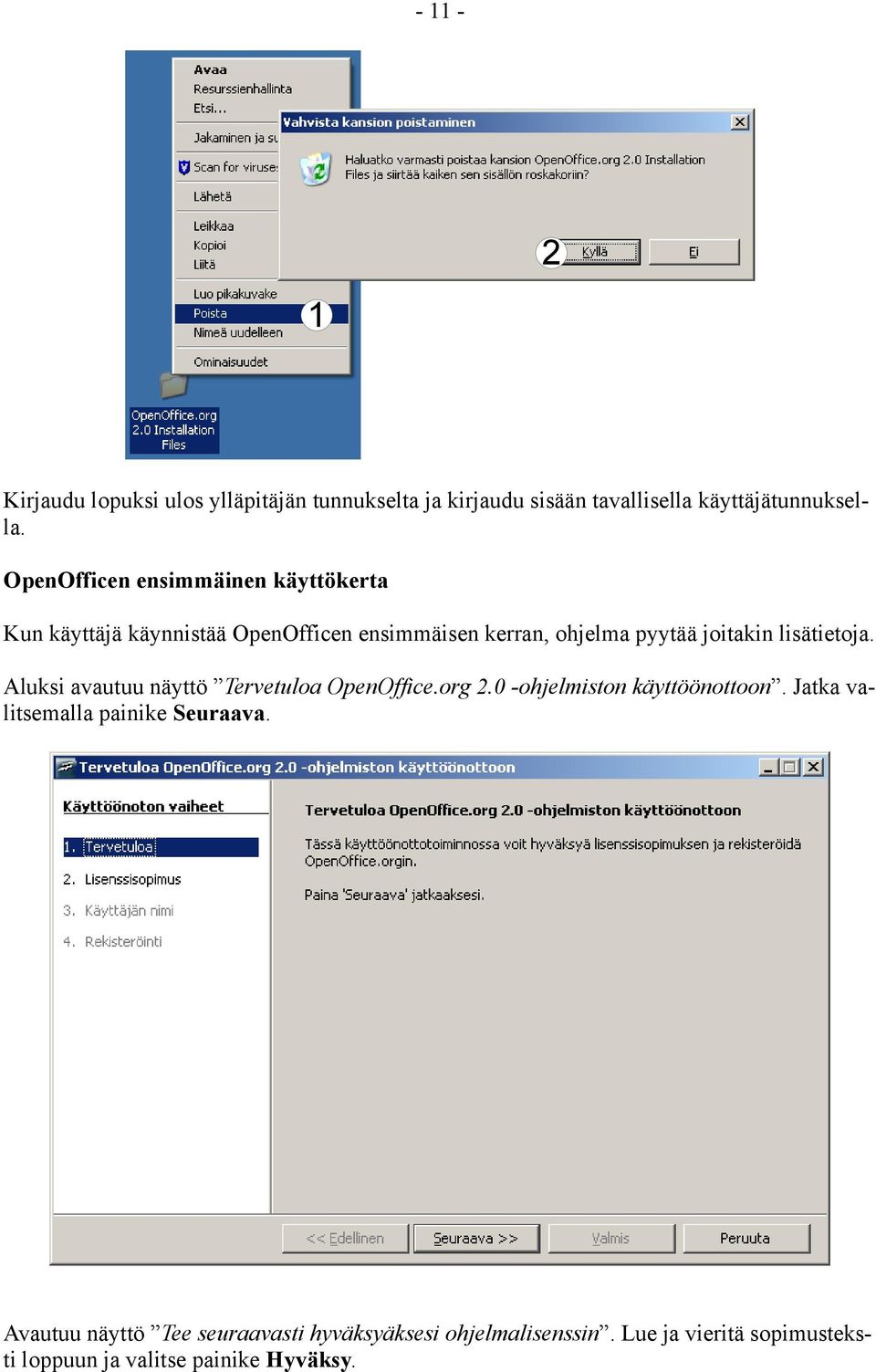 lisätietoja. Aluksi avautuu näyttö Tervetuloa OpenOffice.org 2.0 -ohjelmiston käyttöönottoon.