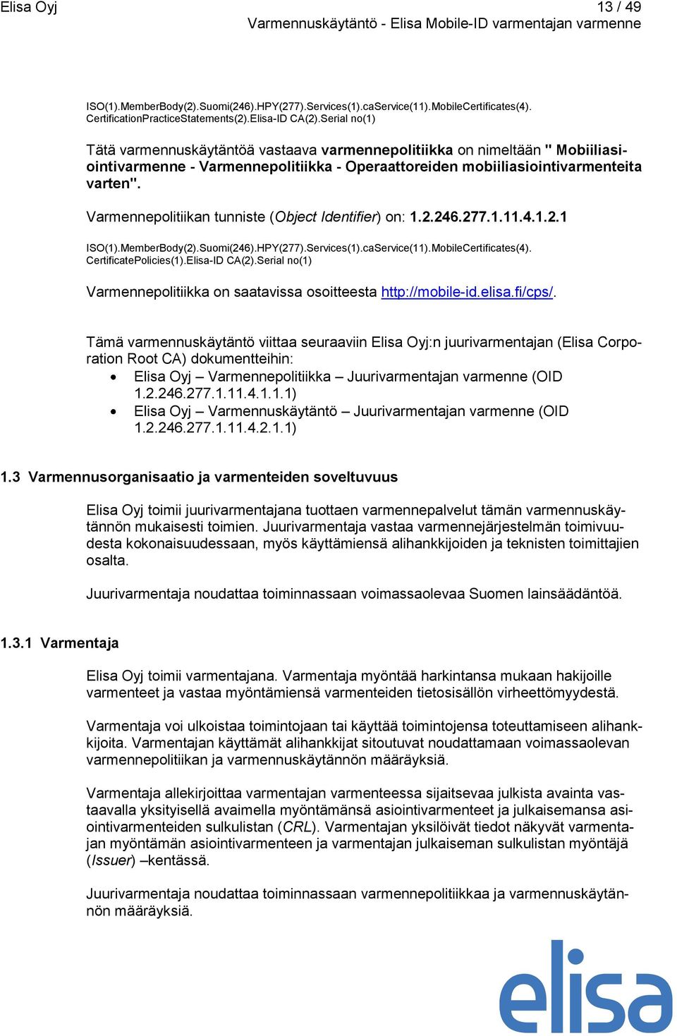 Varmennepolitiikan tunniste (Object Identifier) on: 1.2.246.277.1.11.4.1.2.1 ISO(1).MemberBody(2).Suomi(246).HPY(277).Services(1).caService(11).MobileCertificates(4). CertificatePolicies(1).