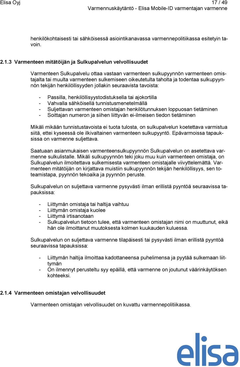 3 Varmenteen mitätöijän ja Sulkupalvelun velvollisuudet Varmenteen Sulkupalvelu ottaa vastaan varmenteen sulkupyynnön varmenteen omistajalta tai muulta varmenteen sulkemiseen oikeutetulta taholta ja