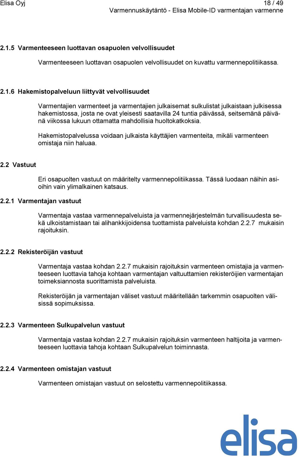 5 Varmenteeseen luottavan osapuolen velvollisuudet Varmenteeseen luottavan osapuolen velvollisuudet on kuvattu varmennepolitiikassa. 2.1.