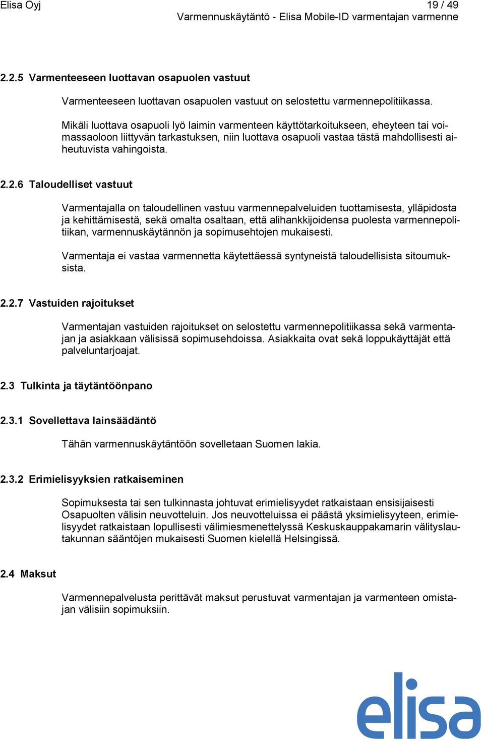 2.6 Taloudelliset vastuut Varmentajalla on taloudellinen vastuu varmennepalveluiden tuottamisesta, ylläpidosta ja kehittämisestä, sekä omalta osaltaan, että alihankkijoidensa puolesta