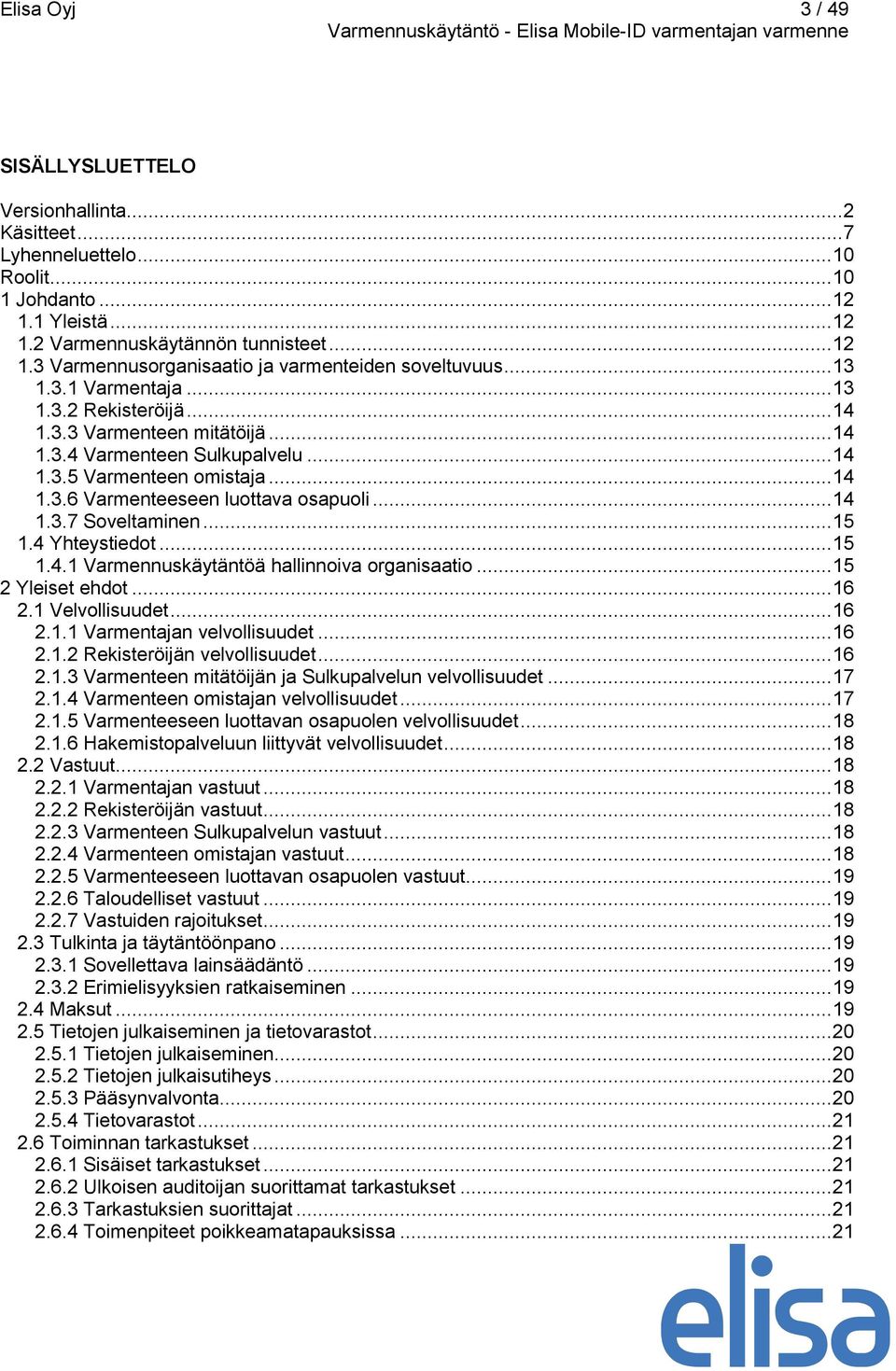 .. 15 1.4 Yhteystiedot... 15 1.4.1 Varmennuskäytäntöä hallinnoiva organisaatio... 15 2 Yleiset ehdot... 16 2.1 Velvollisuudet... 16 2.1.1 Varmentajan velvollisuudet... 16 2.1.2 Rekisteröijän velvollisuudet.