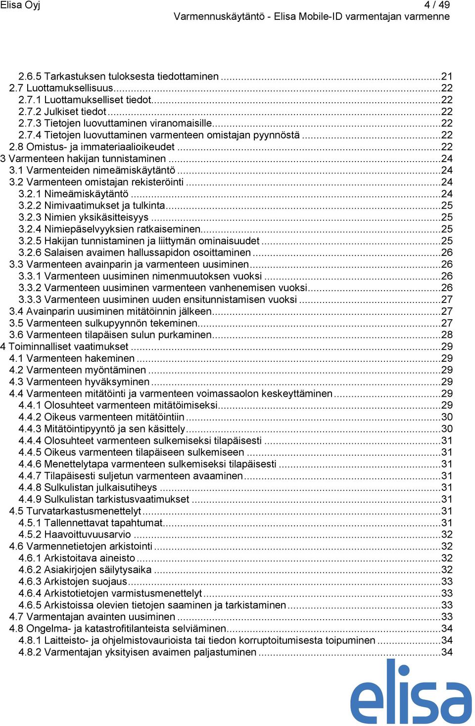 .. 24 3.2.1 Nimeämiskäytäntö... 24 3.2.2 Nimivaatimukset ja tulkinta... 25 3.2.3 Nimien yksikäsitteisyys... 25 3.2.4 Nimiepäselvyyksien ratkaiseminen... 25 3.2.5 Hakijan tunnistaminen ja liittymän ominaisuudet.