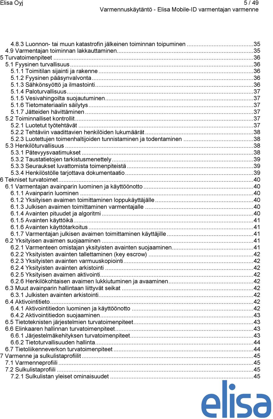 .. 37 5.2 Toiminnalliset kontrollit... 37 5.2.1 Luotetut työtehtävät... 37 5.2.2 Tehtäviin vaadittavien henkilöiden lukumäärät... 38 5.2.3 Luotettujen toimenhaltijoiden tunnistaminen ja todentaminen.