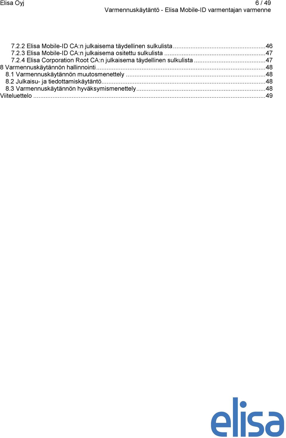 .. 47 8 Varmennuskäytännön hallinnointi... 48 8.1 Varmennuskäytännön muutosmenettely... 48 8.2 Julkaisu- ja tiedottamiskäytäntö.