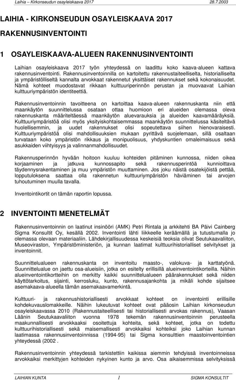 rakennusinventointi. Rakennusinventoinnilla on kartoitettu rakennustaiteelliselta, historialliselta ja ympäristölliseltä kannalta arvokkaat rakennetut yksittäiset rakennukset sekä kokonaisuudet.
