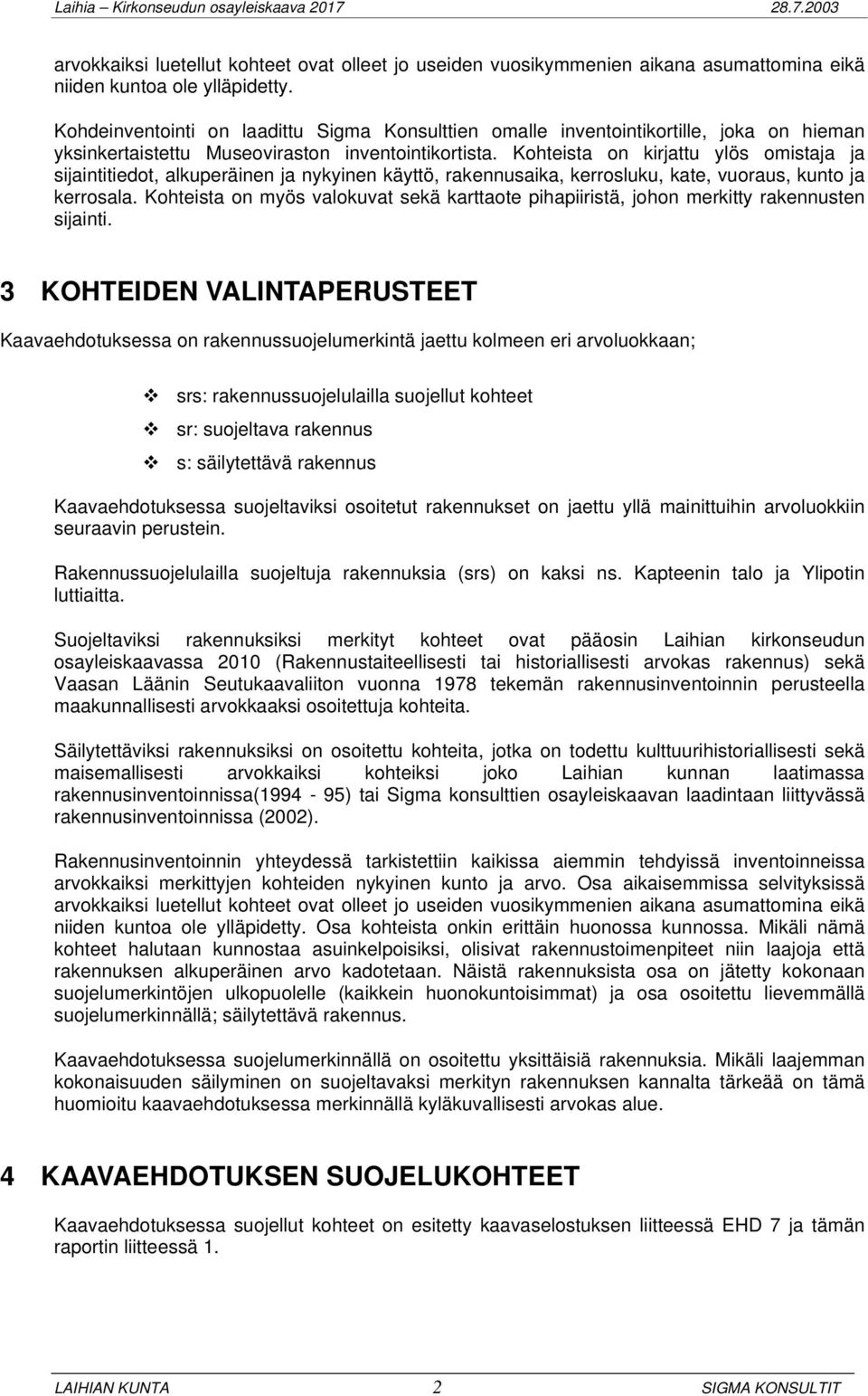 Kohteista on kirjattu ylös omistaja ja sijaintitiedot, alkuperäinen ja nykyinen käyttö, rakennus, kerrosluku, kate, vuoraus, kunto ja kerrosala.