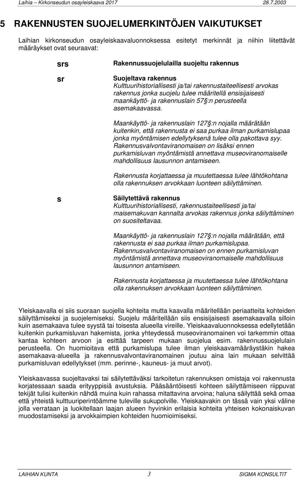 suojeltu rakennus Suojeltava rakennus Kulttuurihistoriallisesti ja/tai rakennustaiteellisesti arvokas rakennus jonka suojelu tulee määritellä ensisijaisesti maankäyttö- ja rakennuslain 57 :n
