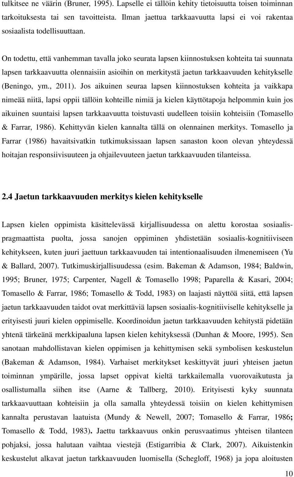 On todettu, että vanhemman tavalla joko seurata lapsen kiinnostuksen kohteita tai suunnata lapsen tarkkaavuutta olennaisiin asioihin on merkitystä jaetun tarkkaavuuden kehitykselle (Beningo, ym.