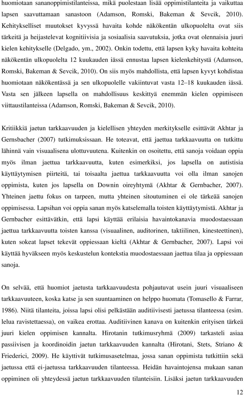 (Delgado, ym., 2002). Onkin todettu, että lapsen kyky havaita kohteita näkökentän ulkopuolelta 12 kuukauden iässä ennustaa lapsen kielenkehitystä (Adamson, Romski, Bakeman & Sevcik, 2010).