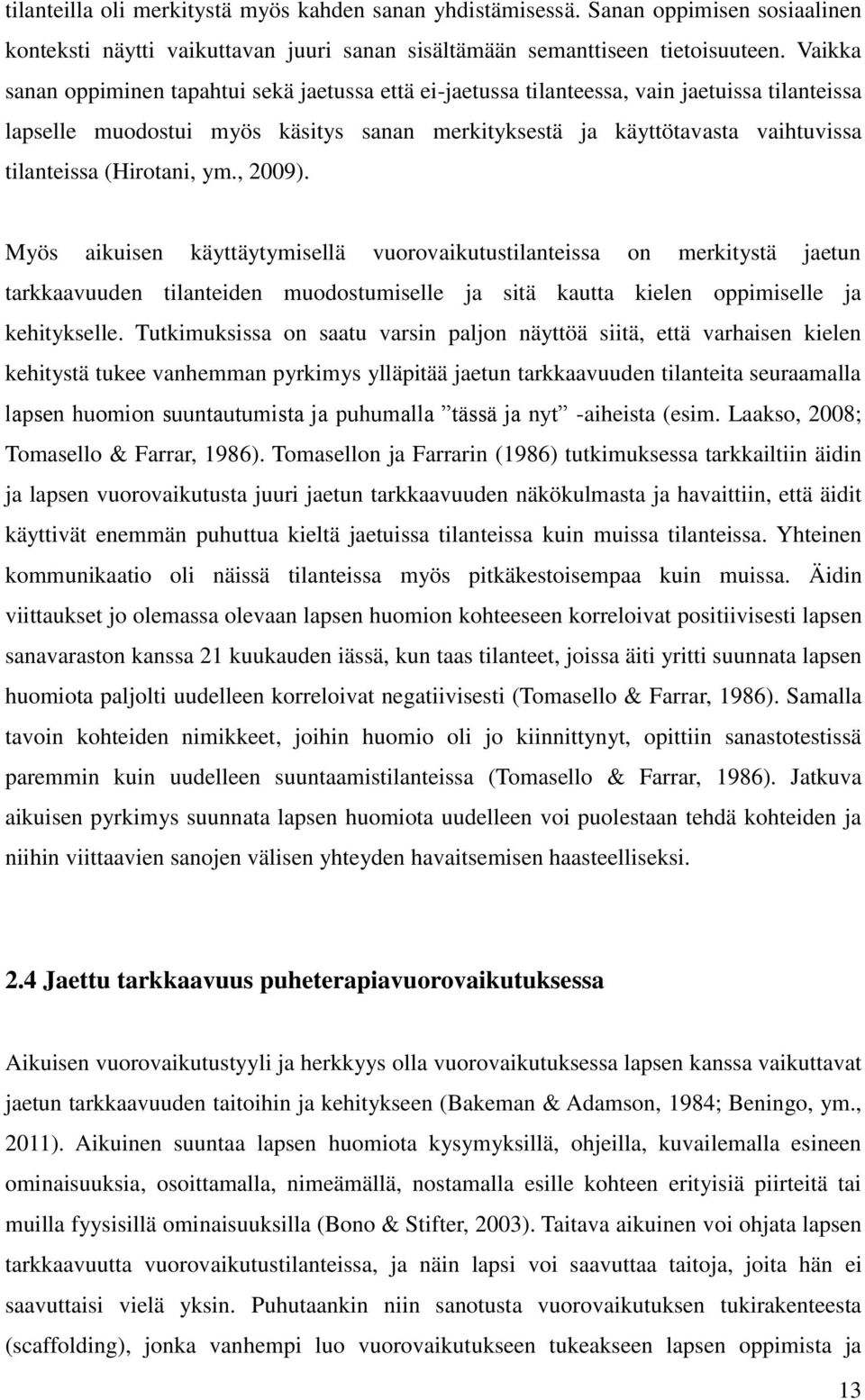 (Hirotani, ym., 2009). Myös aikuisen käyttäytymisellä vuorovaikutustilanteissa on merkitystä jaetun tarkkaavuuden tilanteiden muodostumiselle ja sitä kautta kielen oppimiselle ja kehitykselle.