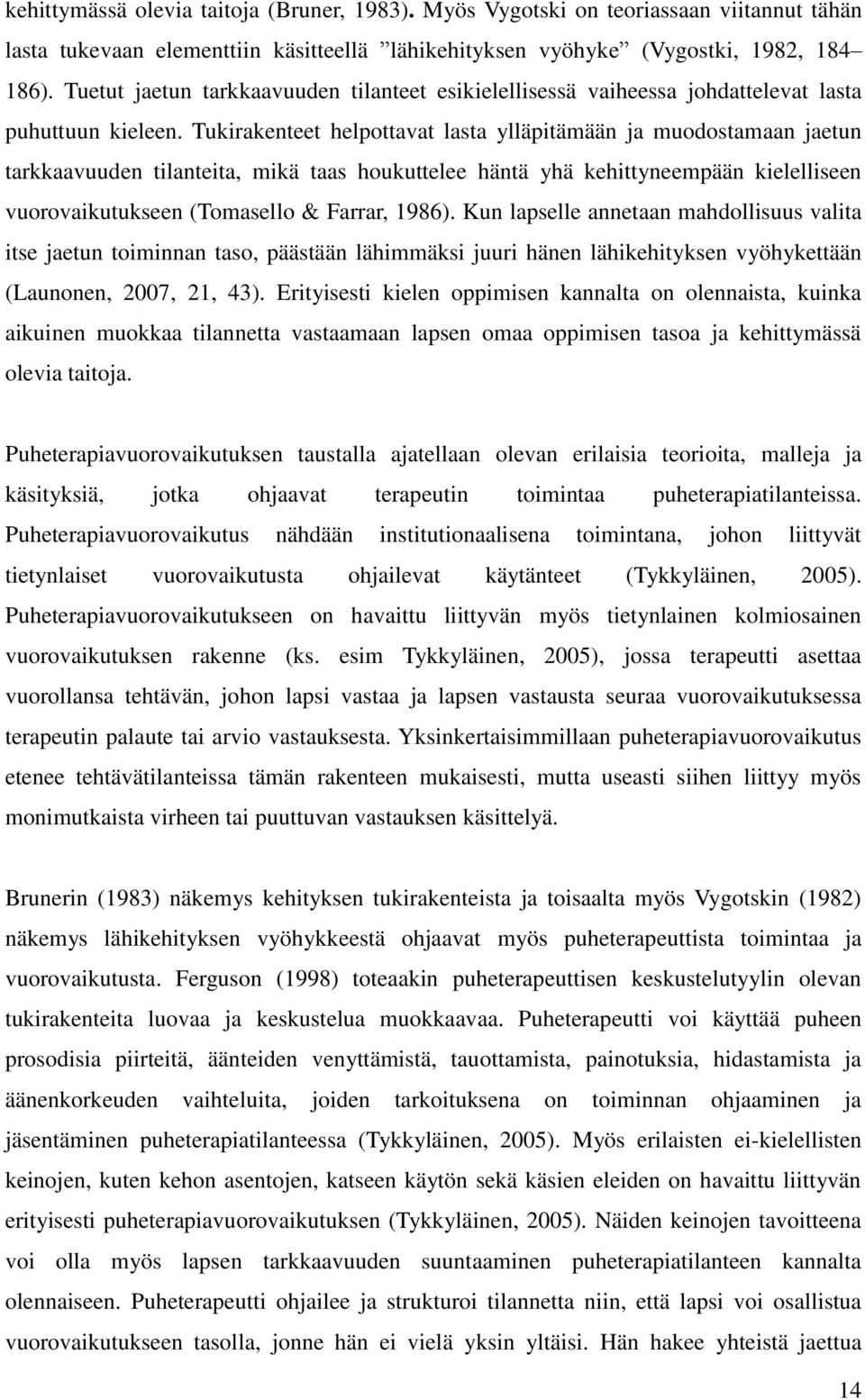 Tukirakenteet helpottavat lasta ylläpitämään ja muodostamaan jaetun tarkkaavuuden tilanteita, mikä taas houkuttelee häntä yhä kehittyneempään kielelliseen vuorovaikutukseen (Tomasello & Farrar, 1986).