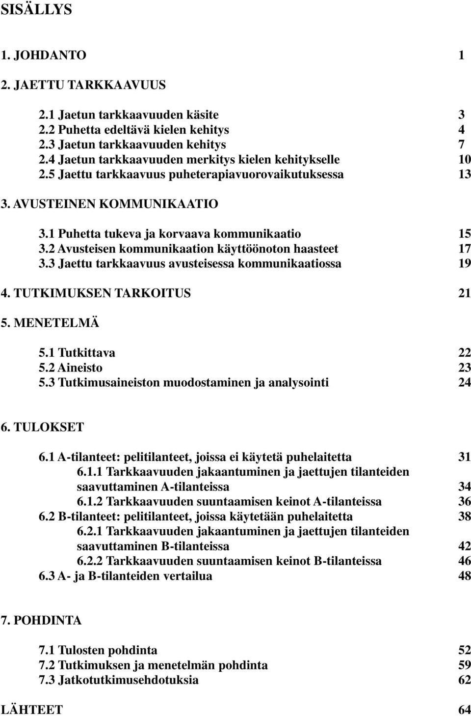 2 Avusteisen kommunikaation käyttöönoton haasteet 17 3.3 Jaettu tarkkaavuus avusteisessa kommunikaatiossa 19 4. TUTKIMUKSEN TARKOITUS 21 5. MENETELMÄ 5.1 Tutkittava 22 5.2 Aineisto 23 5.