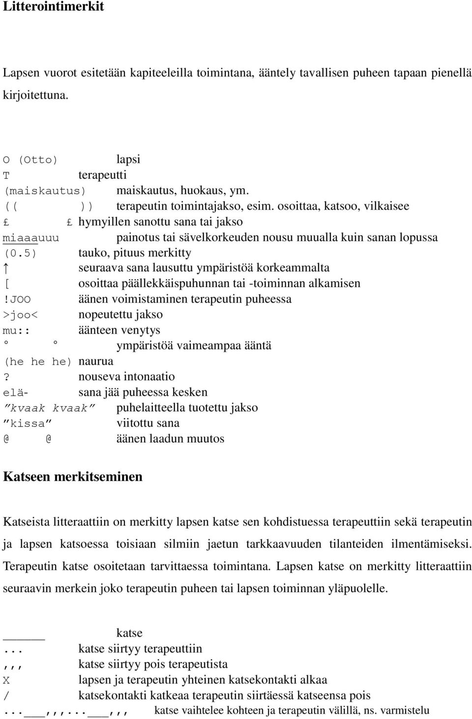 5) tauko, pituus merkitty seuraava sana lausuttu ympäristöä korkeammalta [ osoittaa päällekkäispuhunnan tai -toiminnan alkamisen!