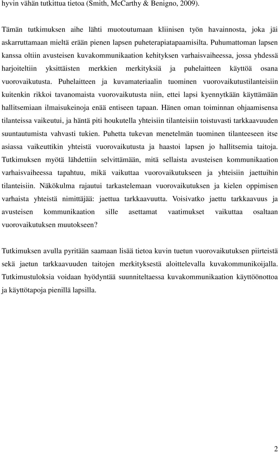 Puhumattoman lapsen kanssa oltiin avusteisen kuvakommunikaation kehityksen varhaisvaiheessa, jossa yhdessä harjoiteltiin yksittäisten merkkien merkityksiä ja puhelaitteen käyttöä osana