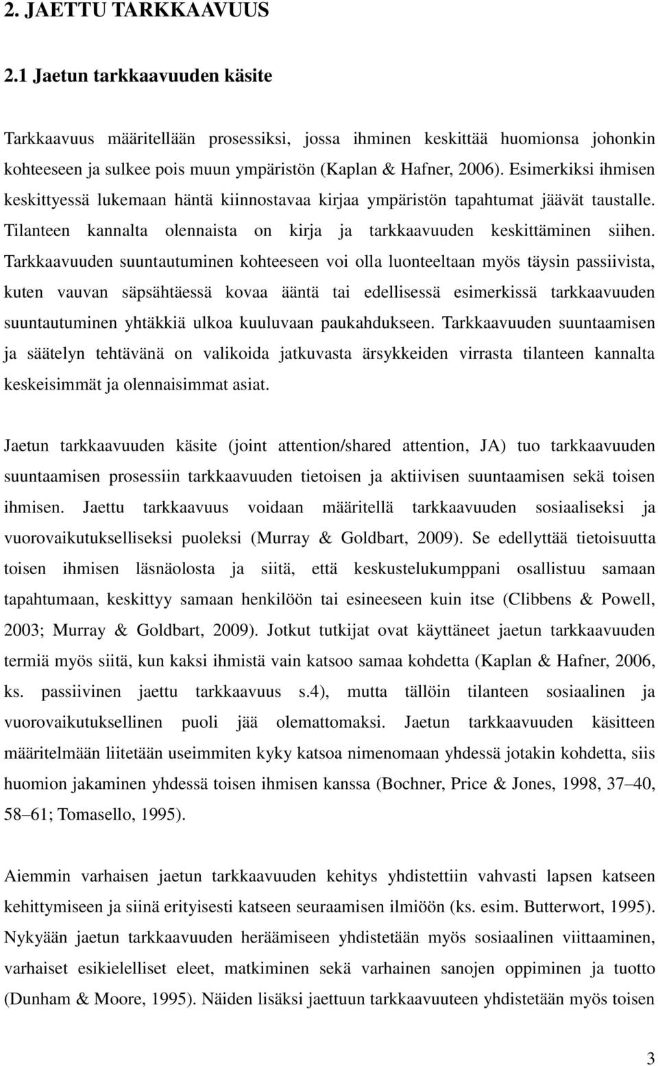 Esimerkiksi ihmisen keskittyessä lukemaan häntä kiinnostavaa kirjaa ympäristön tapahtumat jäävät taustalle. Tilanteen kannalta olennaista on kirja ja tarkkaavuuden keskittäminen siihen.