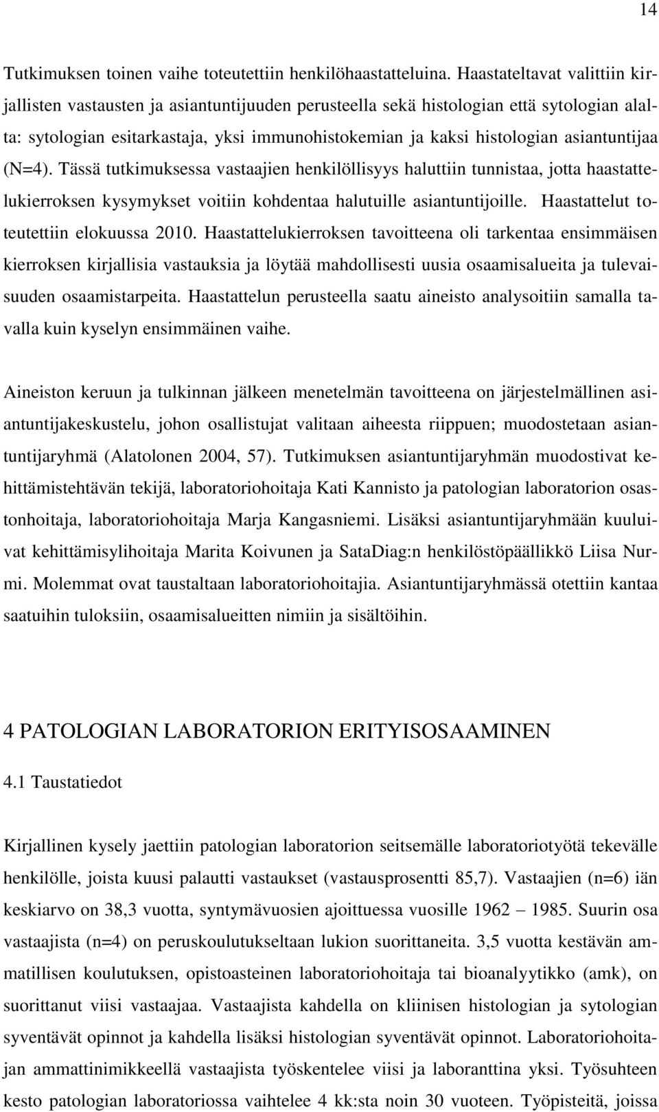 asiantuntijaa (N=4). Tässä tutkimuksessa vastaajien henkilöllisyys haluttiin tunnistaa, jotta haastattelukierroksen kysymykset voitiin kohdentaa halutuille asiantuntijoille.