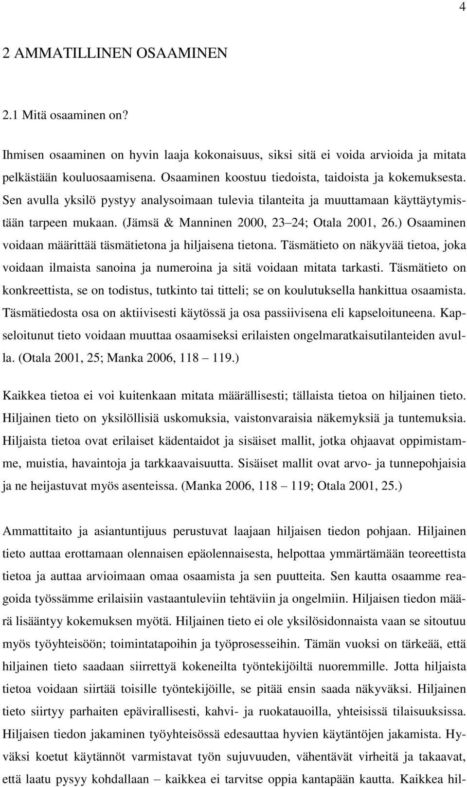 (Jämsä & Manninen 2000, 23 24; Otala 2001, 26.) Osaaminen voidaan määrittää täsmätietona ja hiljaisena tietona.