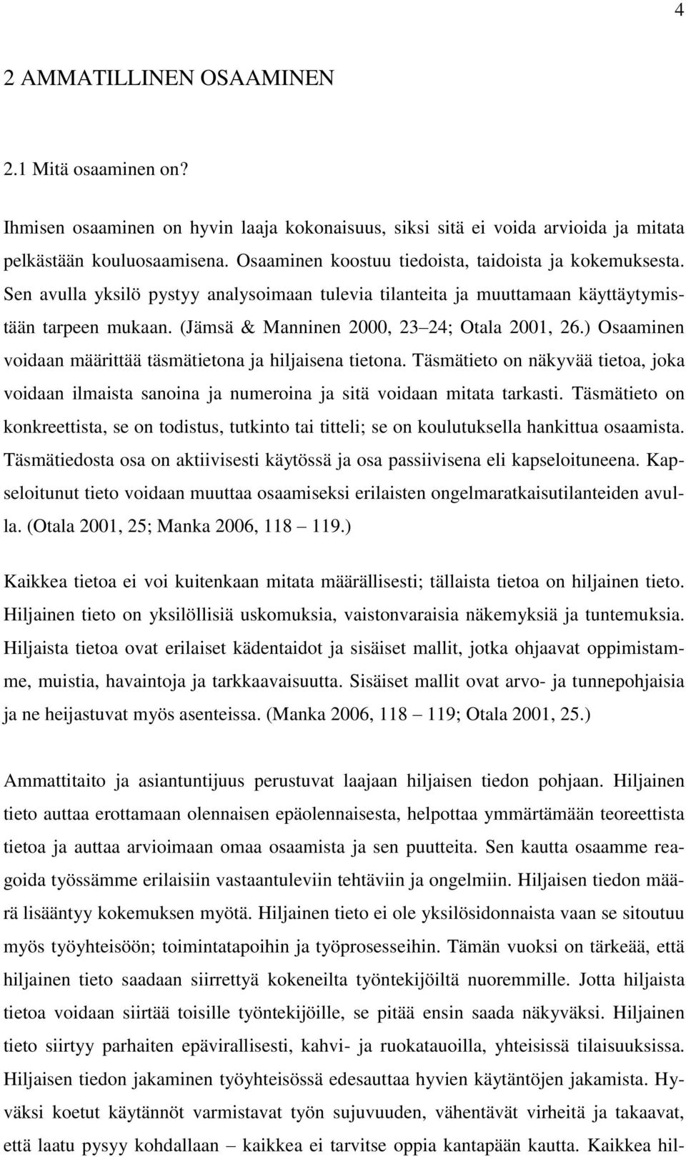 (Jämsä & Manninen 2000, 23 24; Otala 2001, 26.) Osaaminen voidaan määrittää täsmätietona ja hiljaisena tietona.