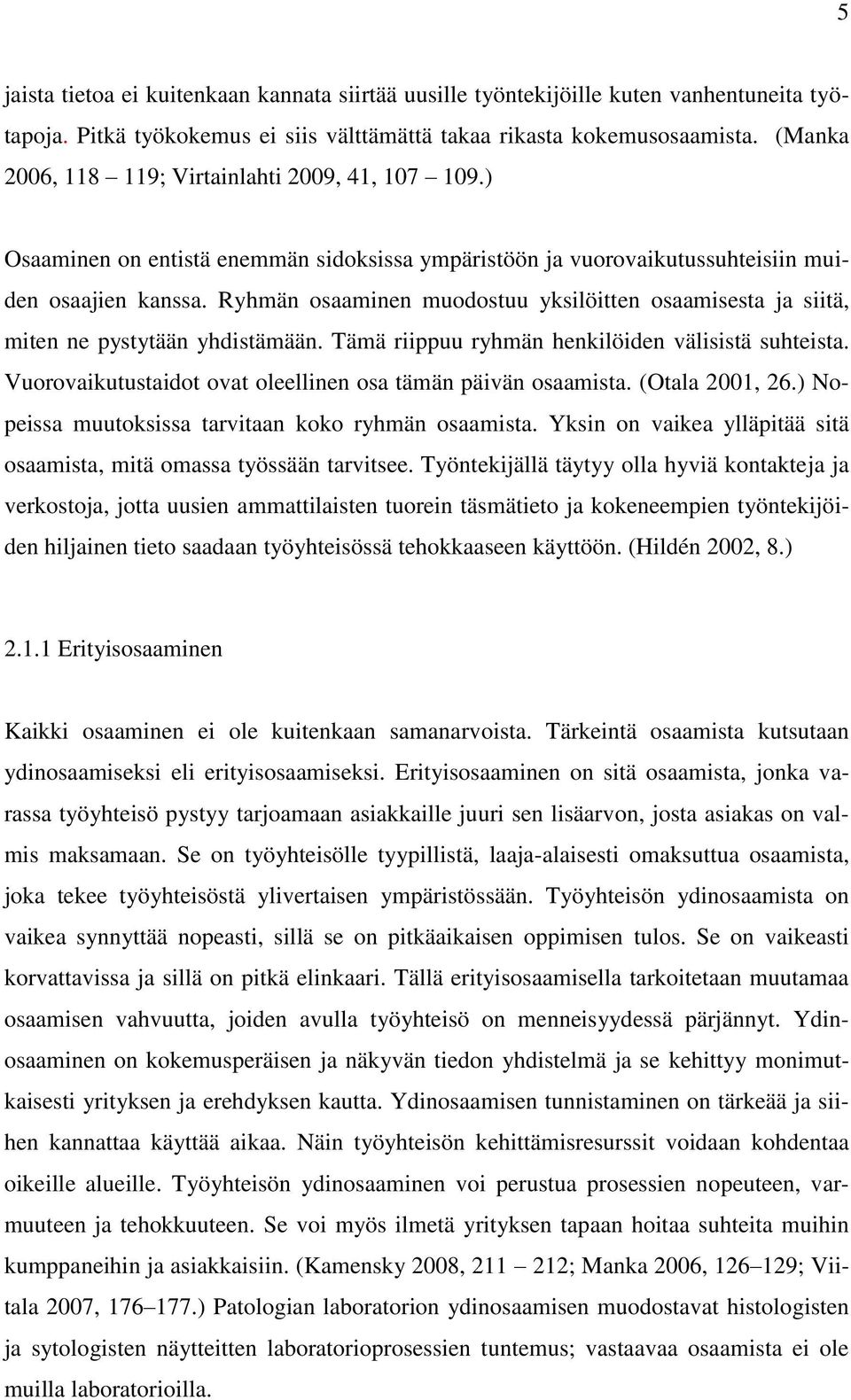 Ryhmän osaaminen muodostuu yksilöitten osaamisesta ja siitä, miten ne pystytään yhdistämään. Tämä riippuu ryhmän henkilöiden välisistä suhteista.