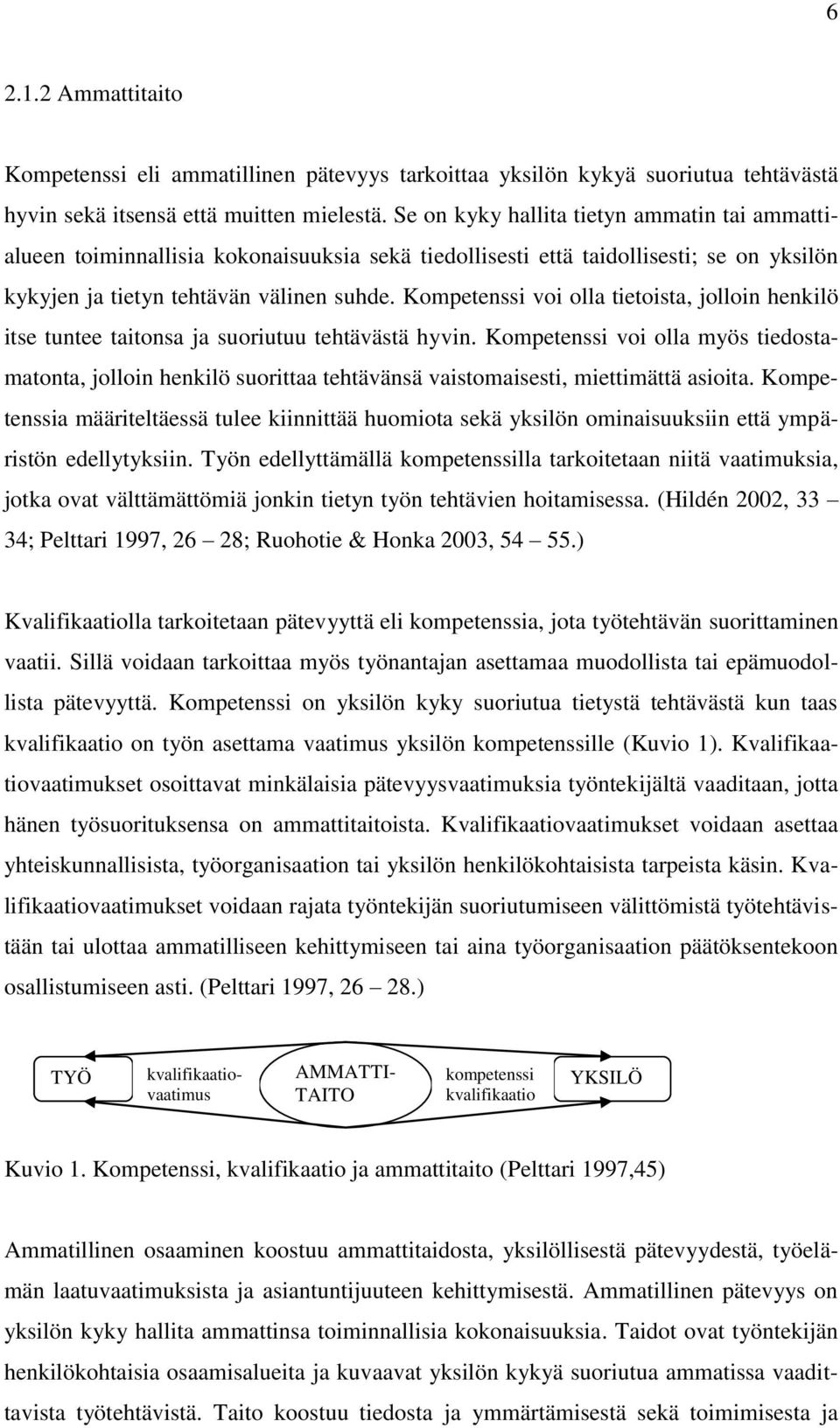 Kompetenssi voi olla tietoista, jolloin henkilö itse tuntee taitonsa ja suoriutuu tehtävästä hyvin.