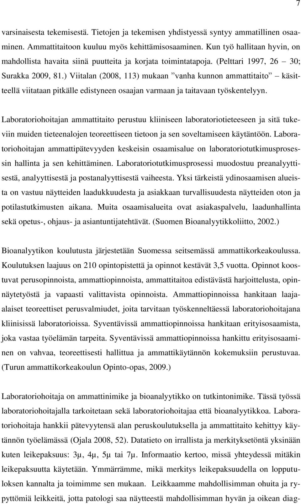 ) Viitalan (2008, 113) mukaan vanha kunnon ammattitaito käsitteellä viitataan pitkälle edistyneen osaajan varmaan ja taitavaan työskentelyyn.