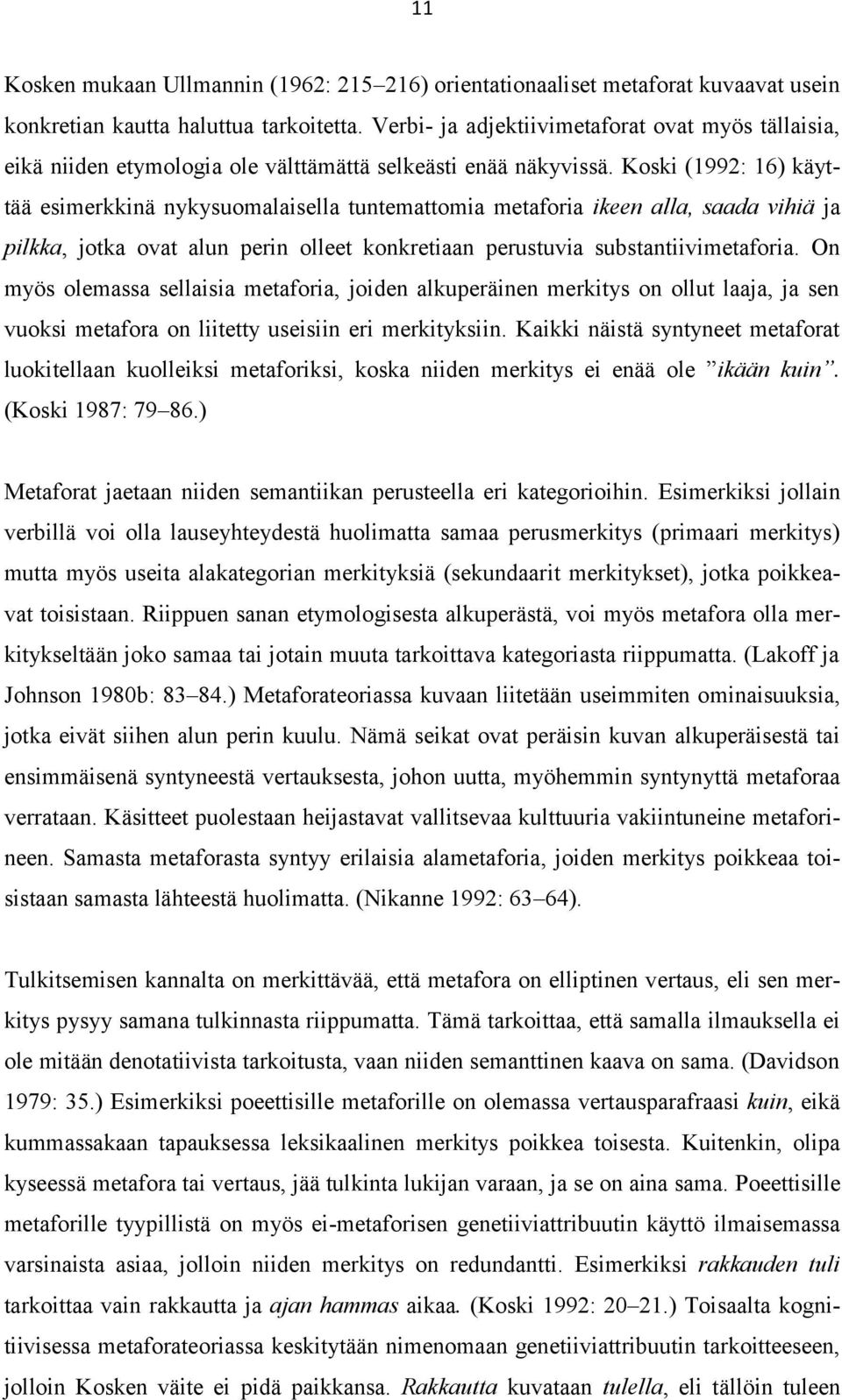 Koski (1992: 16) käyttää esimerkkinä nykysuomalaisella tuntemattomia metaforia ikeen alla, saada vihiä ja pilkka, jotka ovat alun perin olleet konkretiaan perustuvia substantiivimetaforia.