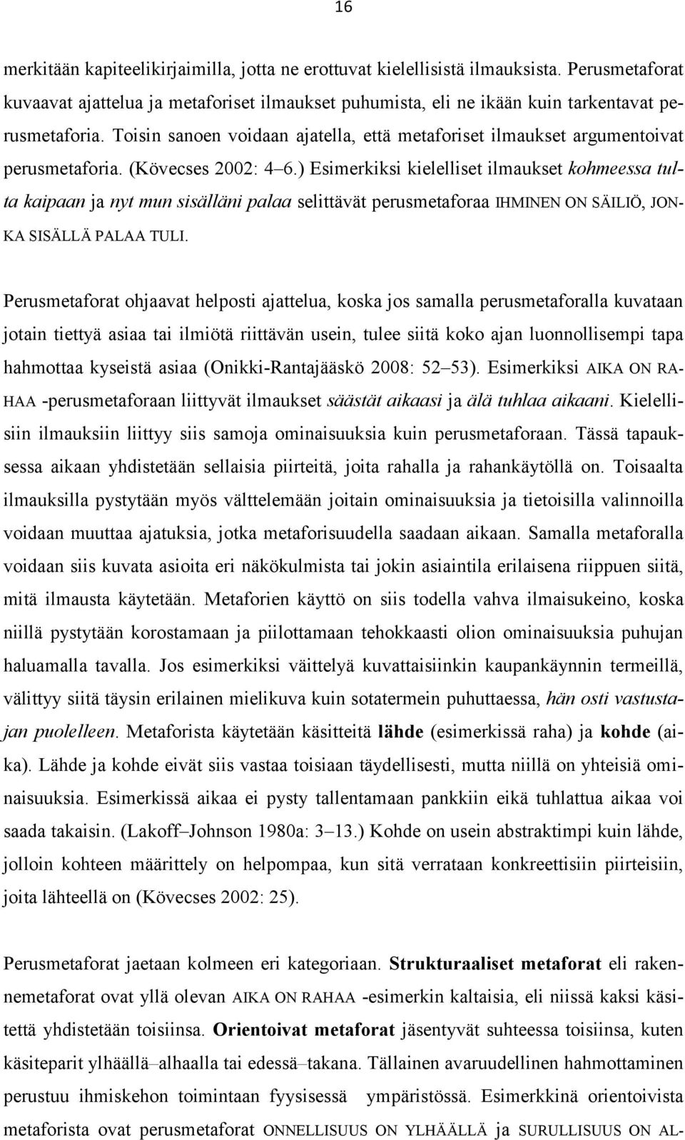 ) Esimerkiksi kielelliset ilmaukset kohmeessa tulta kaipaan ja nyt mun sisälläni palaa selittävät perusmetaforaa IHMINEN ON SÄILIÖ, JON- KA SISÄLLÄ PALAA TULI.