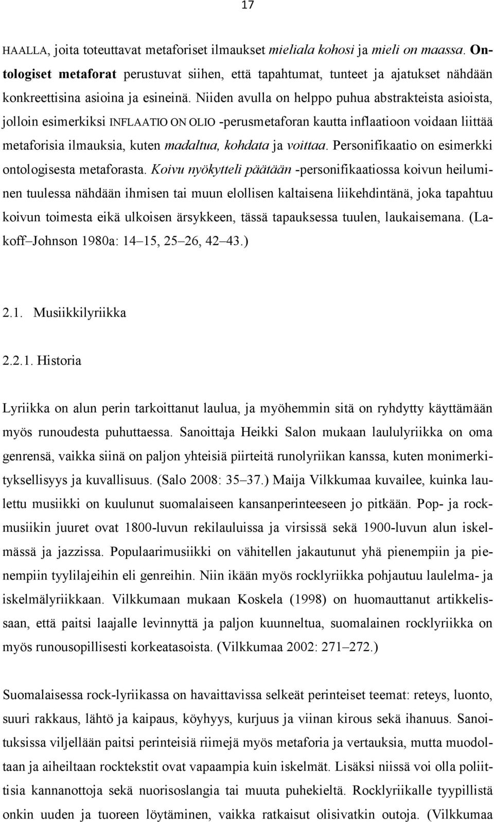 Niiden avulla on helppo puhua abstrakteista asioista, jolloin esimerkiksi INFLAATIO ON OLIO -perusmetaforan kautta inflaatioon voidaan liittää metaforisia ilmauksia, kuten madaltua, kohdata ja