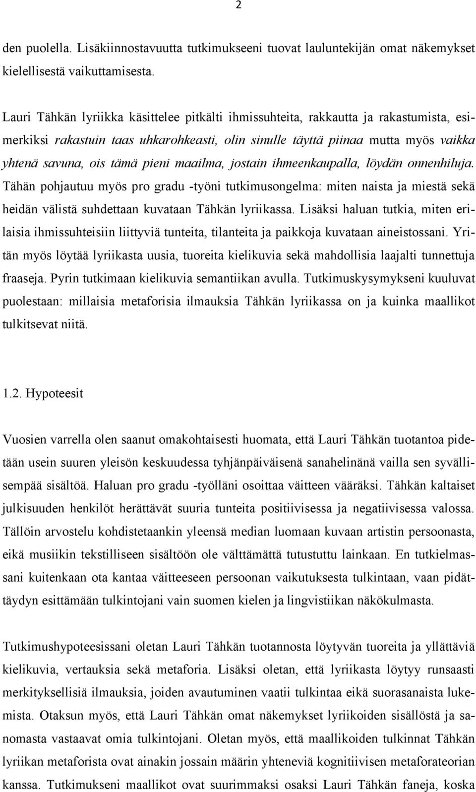 pieni maailma, jostain ihmeenkaupalla, löydän onnenhiluja. Tähän pohjautuu myös pro gradu -työni tutkimusongelma: miten naista ja miestä sekä heidän välistä suhdettaan kuvataan Tähkän lyriikassa.