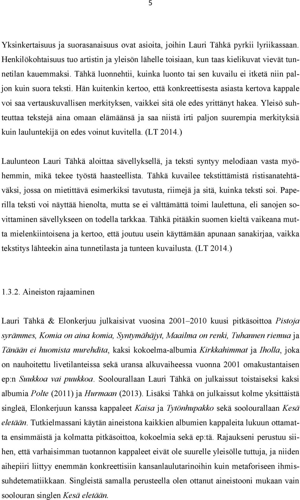 Hän kuitenkin kertoo, että konkreettisesta asiasta kertova kappale voi saa vertauskuvallisen merkityksen, vaikkei sitä ole edes yrittänyt hakea.