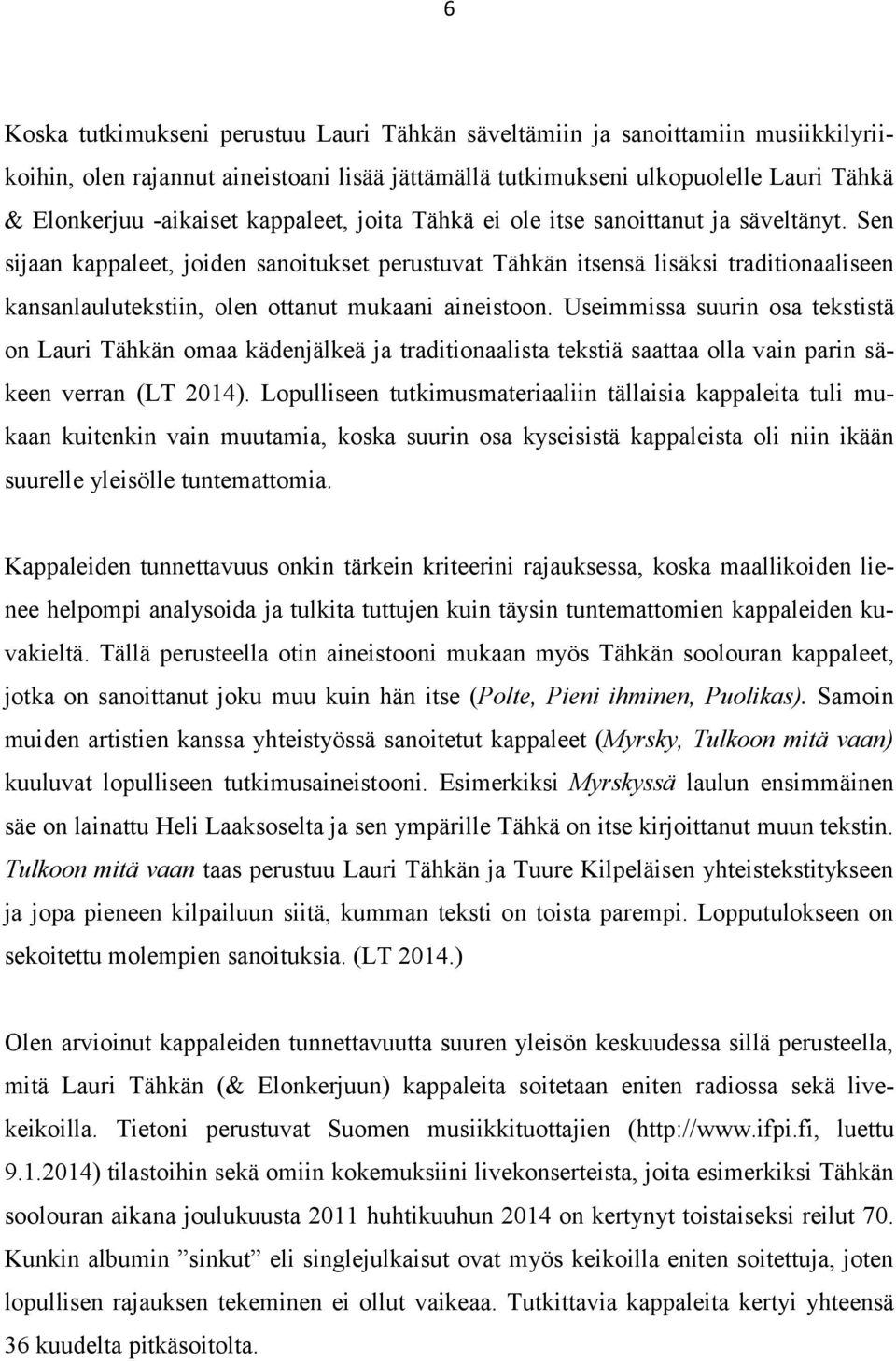 Sen sijaan kappaleet, joiden sanoitukset perustuvat Tähkän itsensä lisäksi traditionaaliseen kansanlaulutekstiin, olen ottanut mukaani aineistoon.