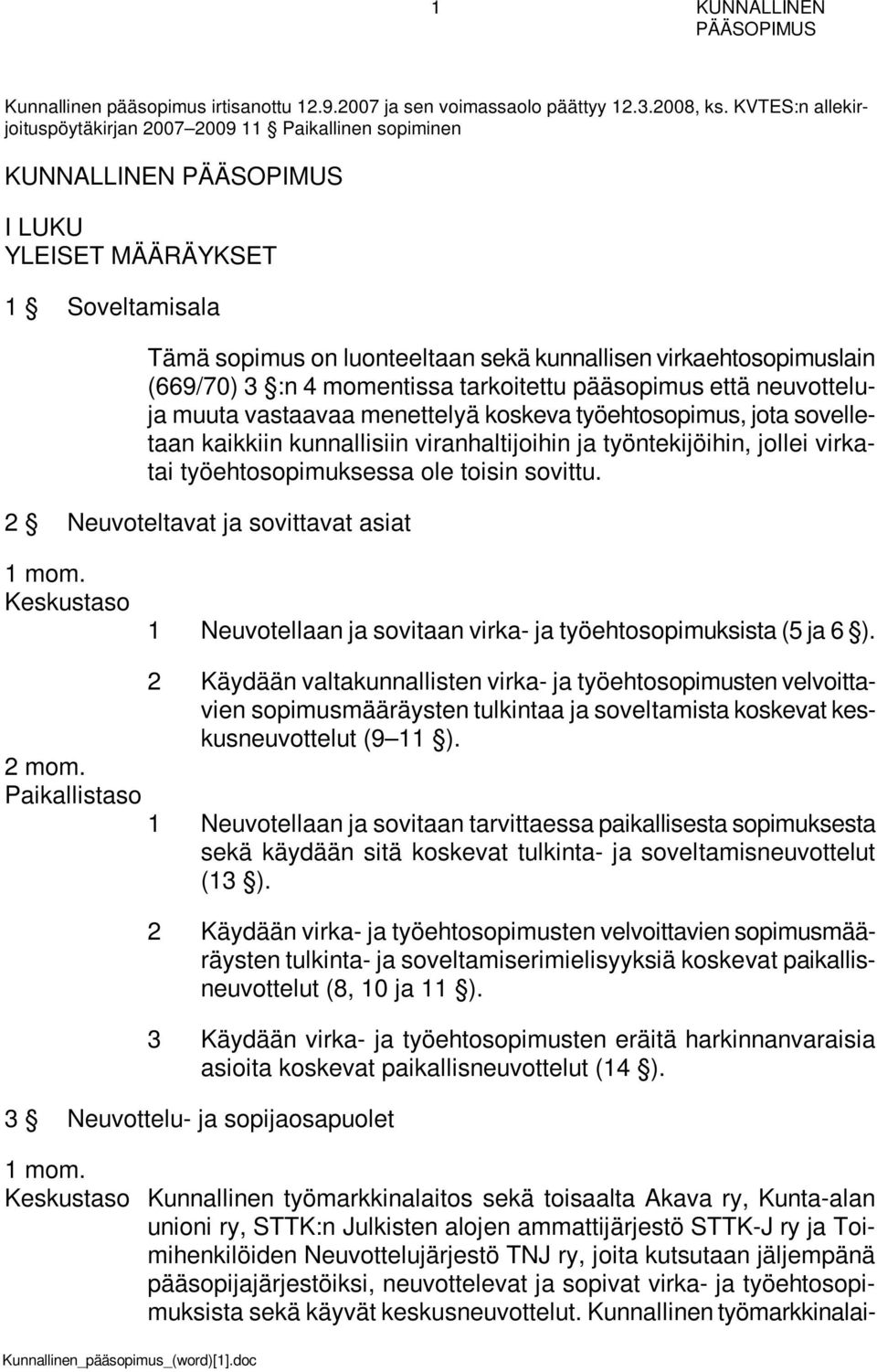 :n 4 momentissa tarkoitettu pääsopimus että neuvotteluja muuta vastaavaa menettelyä koskeva työehtosopimus, jota sovelletaan kaikkiin kunnallisiin viranhaltijoihin ja työntekijöihin, jollei virkatai