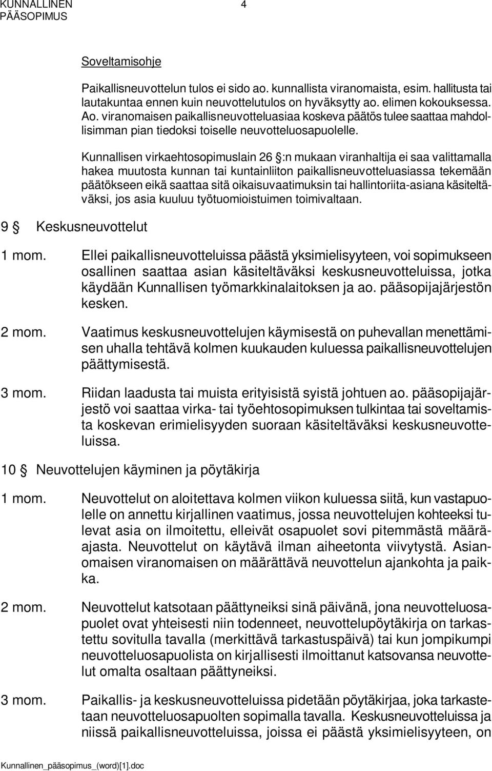 Kunnallisen virkaehtosopimuslain 26 :n mukaan viranhaltija ei saa valittamalla hakea muutosta kunnan tai kuntainliiton paikallisneuvotteluasiassa tekemään päätökseen eikä saattaa sitä