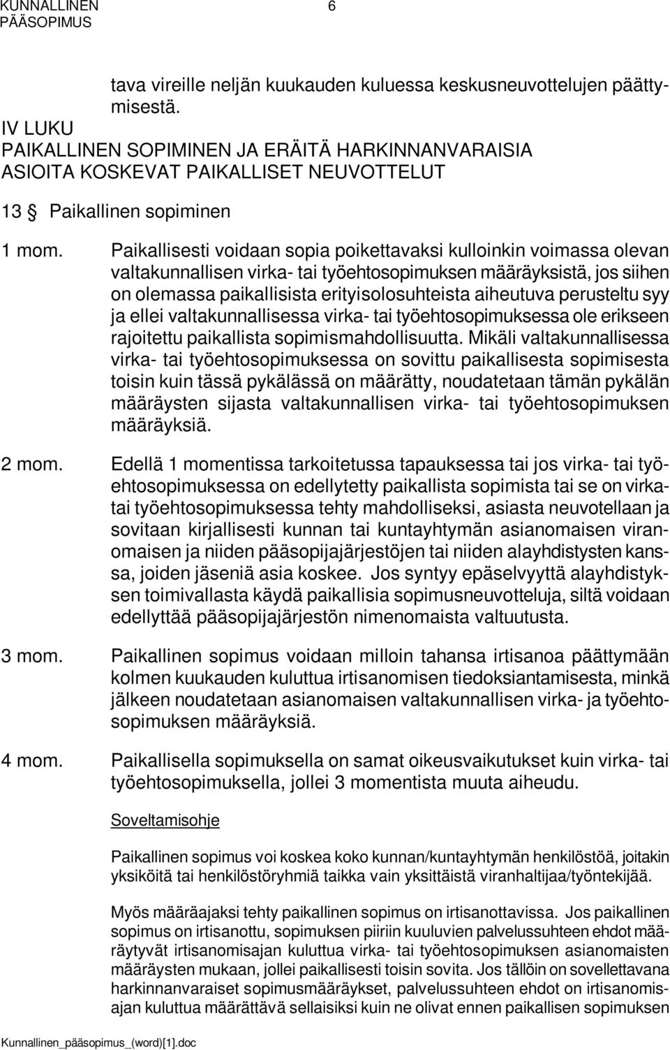 Paikallisesti voidaan sopia poikettavaksi kulloinkin voimassa olevan valtakunnallisen virka- tai työehtosopimuksen määräyksistä, jos siihen on olemassa paikallisista erityisolosuhteista aiheutuva