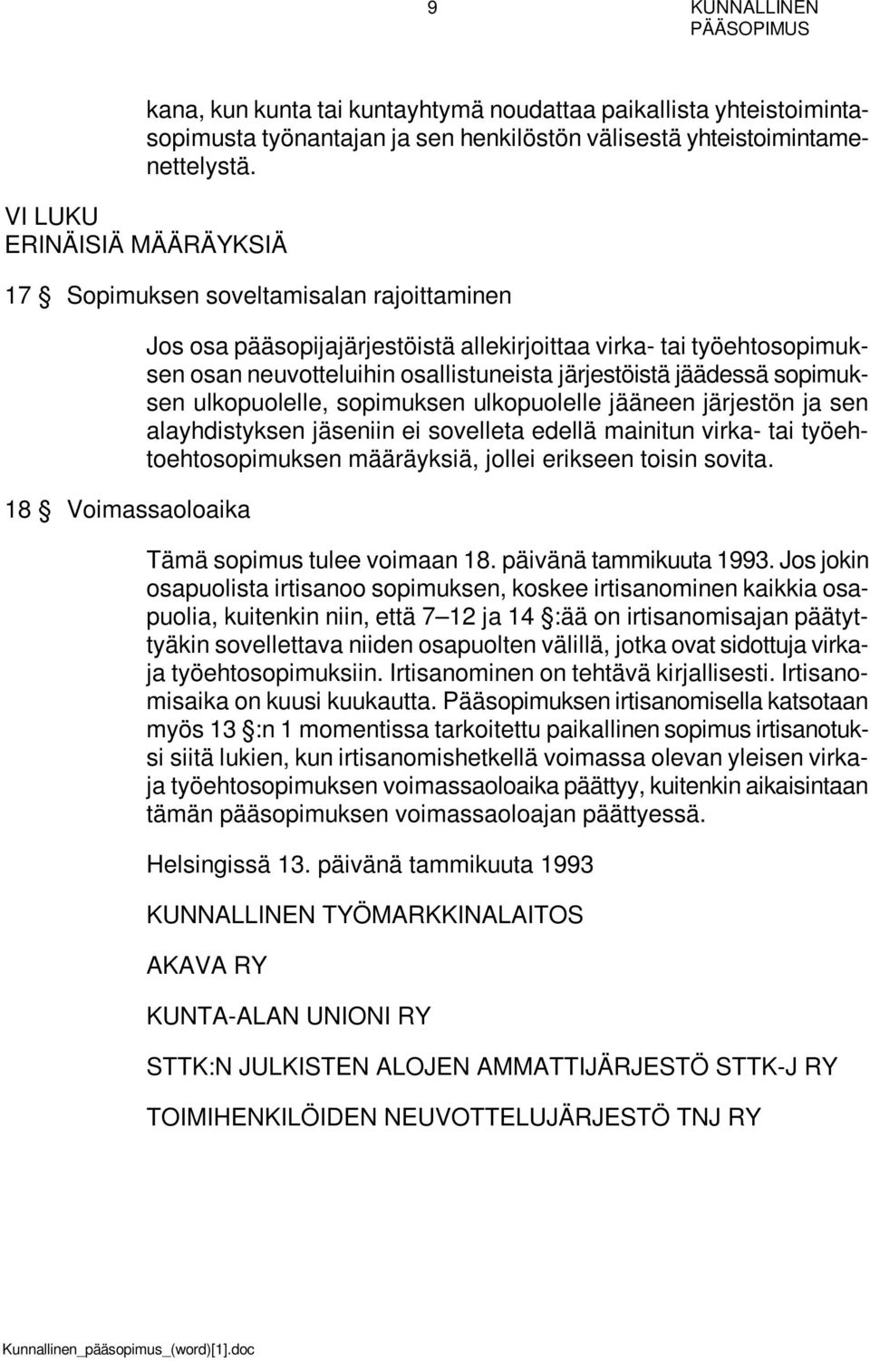 osallistuneista järjestöistä jäädessä sopimuksen ulkopuolelle, sopimuksen ulkopuolelle jääneen järjestön ja sen alayhdistyksen jäseniin ei sovelleta edellä mainitun virka- tai työehtoehtosopimuksen