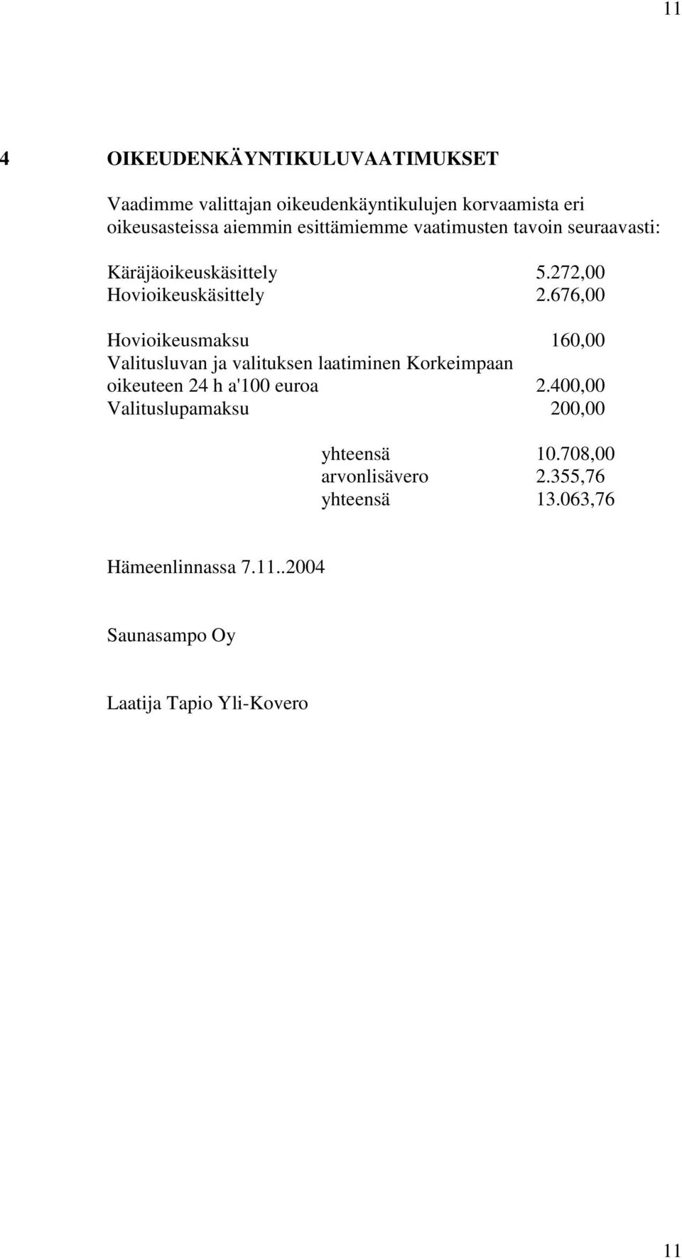 676,00 Hovioikeusmaksu 160,00 Valitusluvan ja valituksen laatiminen Korkeimpaan oikeuteen 24 h a'100 euroa 2.