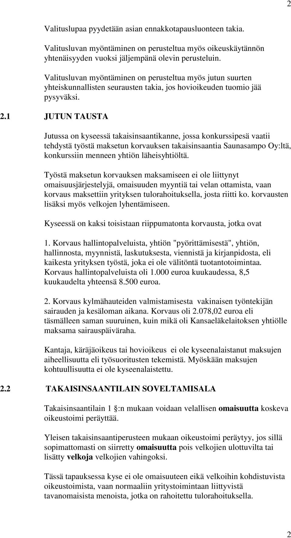 1 JUTUN TAUSTA Jutussa on kyseessä takaisinsaantikanne, jossa konkurssipesä vaatii tehdystä työstä maksetun korvauksen takaisinsaantia Saunasampo Oy:ltä, konkurssiin menneen yhtiön läheisyhtiöltä.