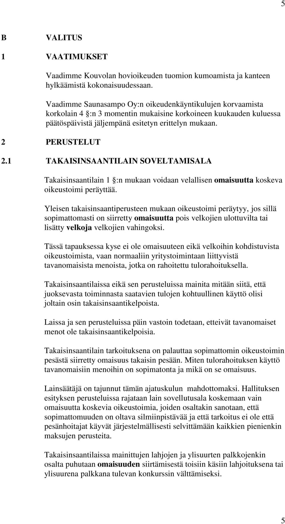 1 TAKAISINSAANTILAIN SOVELTAMISALA Takaisinsaantilain 1 :n mukaan voidaan velallisen omaisuutta koskeva oikeustoimi peräyttää.